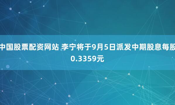 中国股票配资网站 李宁将于9月5日派发中期股息每股0.3359元